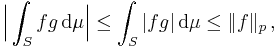 \Bigl|\int_S fg\,\mathrm{d}\mu\Bigl|\le\int_S|fg|\,\mathrm{d}\mu\le\|f\|_p\,,