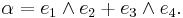 \alpha = e_1\wedge e_2 %2B e_3\wedge e_4.