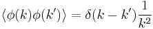  \langle\phi(k) \phi(k')\rangle = \delta(k-k') {1\over k^2} 