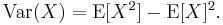 \begin{align}
    \operatorname{Var}(X) 
      &= \operatorname{E}[X^2] - \operatorname{E}[X]^2.
  \end{align}