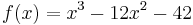 f(x) = x^3 - 12x^2 - 42\,