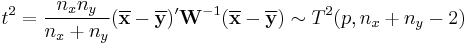 t^2 = \frac{n_x n_y}{n_x%2Bn_y}(\overline{\mathbf x}-\overline{\mathbf y})'{\mathbf W}^{-1}(\overline{\mathbf x}-\overline{\mathbf y})
\sim T^2(p, n_x%2Bn_y-2)