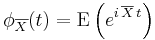 \phi_{\overline{X}}(t) = \mathrm{E}\left(e^{i\,\overline{X}\,t}\right) \,\!