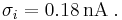 
\sigma_i = 0.18\,\mathrm{nA}  \; .
