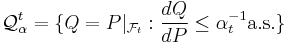 \mathcal{Q}_{\alpha}^t = \{Q = P\vert_{\mathcal{F}_t}: \frac{dQ}{dP} \leq \alpha_t^{-1} \mathrm{ a.s.}\}