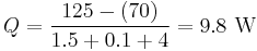 Q = {{125-(70)} \over {1.5%2B0.1%2B4}} = 9.8 \ \mathrm{W} 