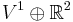 V^1 \oplus \mathbb{R}^2