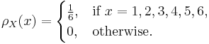 \rho_X(x) = \begin{cases}\frac{1}{6},& \text{if }x=1,2,3,4,5,6,\\

0,& \text{otherwise} .\end{cases}