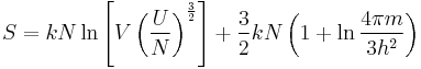 
S = k N \ln
\left[ V  \left(\frac UN \right)^{\frac 32}\right]%2B
{\frac 32}kN\left( 1%2B \ln\frac{4\pi m}{3h^2}\right)
