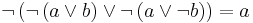 \neg \left( \neg \left(a \lor b \right) \lor \neg \left(a \lor \neg b \right) \right) = a