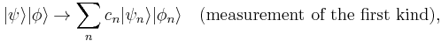  |\psi\rang |\phi\rang \rightarrow \sum_n c_n |\psi_n\rang |\phi_n\rang \quad \text{(measurement of the first kind),} 