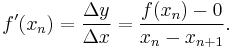 f'(x_{n}) = \frac{ \Delta y }{ \Delta x } = \frac{ f( x_{n} ) - 0 }{ x_{n} - x_{n%2B1} }.\,\!