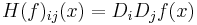 H(f)_{ij}(x) = D_i D_j f(x)\,\!