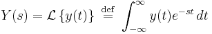  Y(s)  =  \mathcal{L}\left \{ y(t) \right \} \ \stackrel{\mathrm{def}}{=}\  \int_{-\infty}^{\infty} y(t) e^{-st}\, dt 