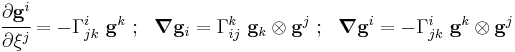 
     \cfrac{\partial \mathbf{g}^i}{\partial \xi^j} = -\Gamma^i_{jk}~\mathbf{g}^k ~;~~
     \boldsymbol{\nabla}\mathbf{g}_i = \Gamma_{ij}^k~\mathbf{g}_k\otimes\mathbf{g}^j ~;~~
     \boldsymbol{\nabla}\mathbf{g}^i = -\Gamma_{jk}^i~\mathbf{g}^k\otimes\mathbf{g}^j
 