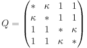 Q= \begin{pmatrix} {*} & {\kappa} & {1} & {1} \\ {\kappa} & {*} & {1} & {1} \\ {1} & {1} & {*} & {\kappa} \\ {1} & {1} & {\kappa} & {*}  \end{pmatrix}