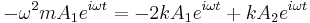 
-\omega^2 m A_1 e^{i \omega t} = - 2 k A_1 e^{i \omega t} %2B k A_2 e^{i \omega t} \,\!
