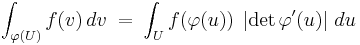  \int_{\varphi(U)} f(v)\, dv \;=\; \int_U f(\varphi(u)) \; \left|\det \varphi'(u)\right| \,du