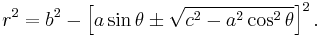 r^2=b^2-\left[a\sin\theta\pm\sqrt{c^2-a^2\cos^2\theta}\right]^2.