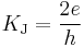 K_\mathrm{J} = \frac{2e}{h}