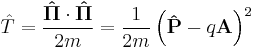 \hat{T} = \frac{\bold{\hat{\Pi}}\cdot\bold{\hat{\Pi}}}{2m} = \frac{1}{2m} \left ( \bold{\hat{P}} - q\bold{A} \right)^2 