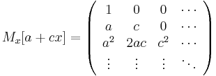 M_x[a %2B cx] = \left(\begin{array}{cccc}
1&0&0& \cdots \\
a&c&0& \cdots \\
a^2&2ac&c^2& \cdots \\
\vdots&\vdots&\vdots&\ddots
\end{array}\right)