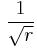 \frac{1}{\sqrt{r}}