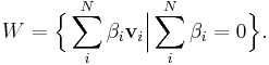 W=\Bigl\{\sum^N_i \beta_i\mathbf{v}_i \Big| \sum^N_i \beta_i=0\Bigr\}.