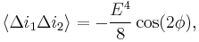 
\langle \Delta i_1\Delta i_2\rangle=-\frac{E^4}{8}\cos(2\phi),
