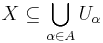 X \subseteq \bigcup_{\alpha \in A}U_{\alpha}