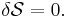 \delta \mathcal{S} = 0. \,\!