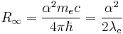 R_\infty = \frac{\alpha^2 m_e c}{4 \pi \hbar} = \frac{\alpha^2}{2 \lambda_{\mathrm{e}}} \ 