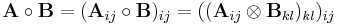  \mathbf{A} \circ \mathbf{B} = (\mathbf{A}_{ij}\circ \mathbf{B})_{ij} = ((\mathbf{A}_{ij} \otimes \mathbf{B}_{kl})_{kl})_{ij}