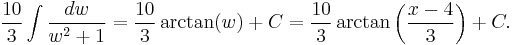 
{10 \over 3}\int {dw \over w^2%2B1}
= {10 \over 3} \arctan(w)%2BC={10 \over 3} \arctan\left({x-4 \over 3}\right)%2BC.
