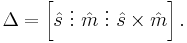 
\Delta = \left[ \hat{s} ~\vdots~ \hat{m} ~\vdots~ \hat{s} \times \hat{m} \right].
