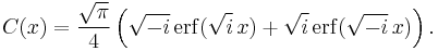 C(x)=\frac{\sqrt{\pi}}{4} \left( \sqrt{-i}\,\operatorname{erf}(\sqrt{i}\,x) %2B \sqrt{i}\,\operatorname{erf}(\sqrt{-i}\,x) \right).