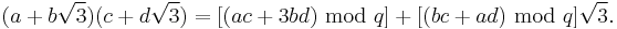 (a %2B b\sqrt{3})(c %2B d\sqrt{3}) = [(ac %2B 3bd) \hbox{ mod } q] %2B [(bc %2B ad) \hbox{ mod } q]\sqrt{3}.