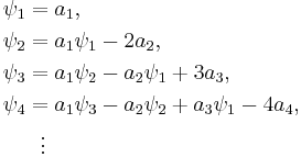 \begin{align}
  \psi_1 &= a_1,\\
  \psi_2 &= a_1 \psi_1 - 2 a_2,\\
  \psi_3 &= a_1 \psi_2 - a_2 \psi_1 %2B 3 a_3,\\
  \psi_4 &= a_1 \psi_3 - a_2 \psi_2 %2B a_3 \psi_1 - 4 a_4, \\
         & {} \  \  \vdots
  \end{align}