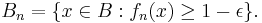  B_n = \{x \in B: f_n(x) \geq 1 - \epsilon \}. \, 