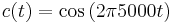 c(t) = \cos\left( 2\pi 5000 t \right)