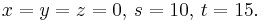 x=y=z=0,\,s=10,\,t=15.