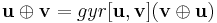 \mathbf{u} \oplus \mathbf{v}=gyr[\mathbf{u},\mathbf{v}](\mathbf{v} \oplus \mathbf{u})
