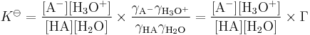 K standard can be written equivalently as the product of two ratios. The first ratio involves four chemical concentrations, whereas the second ratio involves four activity coefficients. The numerator of the first ratio holds the concentration of the deprotonated acid A minus, times that of the hydronium ion H 3 O %2B, whereas its denominator holds the concentration of the acid A H, times that of water, H 2 O. The second ratio has the same form as the first, with activity coefficients in place of concentrations. This second ratio is abbreviated by a capital Gamma.