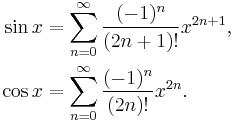 \begin{align}
  \sin x &= \sum_{n = 0}^\infty \frac{(-1)^n}{(2n %2B 1)!} x^{2n %2B 1},\\
  \cos x &= \sum_{n = 0}^\infty \frac{(-1)^n}{(2n)!} x^{2n}.
\end{align}