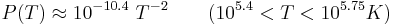 P(T) \approx 10^{-10.4}~T^{-2} ~~~~~~(10^{5.4} < T < 10^{5.75} K) 