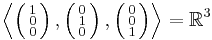 \left\lang \left( \begin{smallmatrix} 1 \\ 0 \\ 0 \end{smallmatrix} \right), \left( \begin{smallmatrix} 0 \\ 1 \\ 0 \end{smallmatrix} \right), \left( \begin{smallmatrix} 0 \\ 0 \\ 1 \end{smallmatrix} \right) \right\rang = \mathbb{R}^3