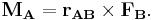 \mathbf{M_A} = \mathbf{r_{AB}} \times \mathbf{F_B}. \,