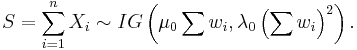 
S=\sum_{i=1}^n X_i
\sim
IG \left(  \mu_0 \sum w_i, \lambda_0 \left(\sum w_i \right)^2  \right). 