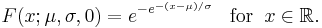  F(x;\mu,\sigma,0)=e^{-e^{-(x-\mu)/\sigma}}\;\;\; \text{for} \;\; x\in\mathbb R.