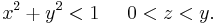  x^2 %2B y^2<1 \;\;\;\;\; 0<z<y. 